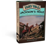 This Was Jackson's Hole: Incidents & Profiles from the Settlement of Jackson Hole By Fern Nelson.  Nelson's stories of the incidents and individuals of Jackson's Hole as it once was, sure to inform and entertain you.