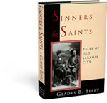 Sinners & Saints: Tales of Old Laramie City Tales of the antics and enterprises of early-comers to historic Laramie City, Wyoming