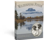 Wilderness Fever: A FamilyБ─≥s Adventures Homesteading in Early Jackson Hole, 1914-1924